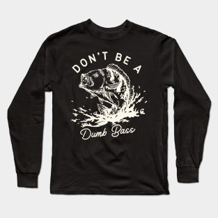 Don't Be A Dumb Bass Long Sleeve T-Shirt